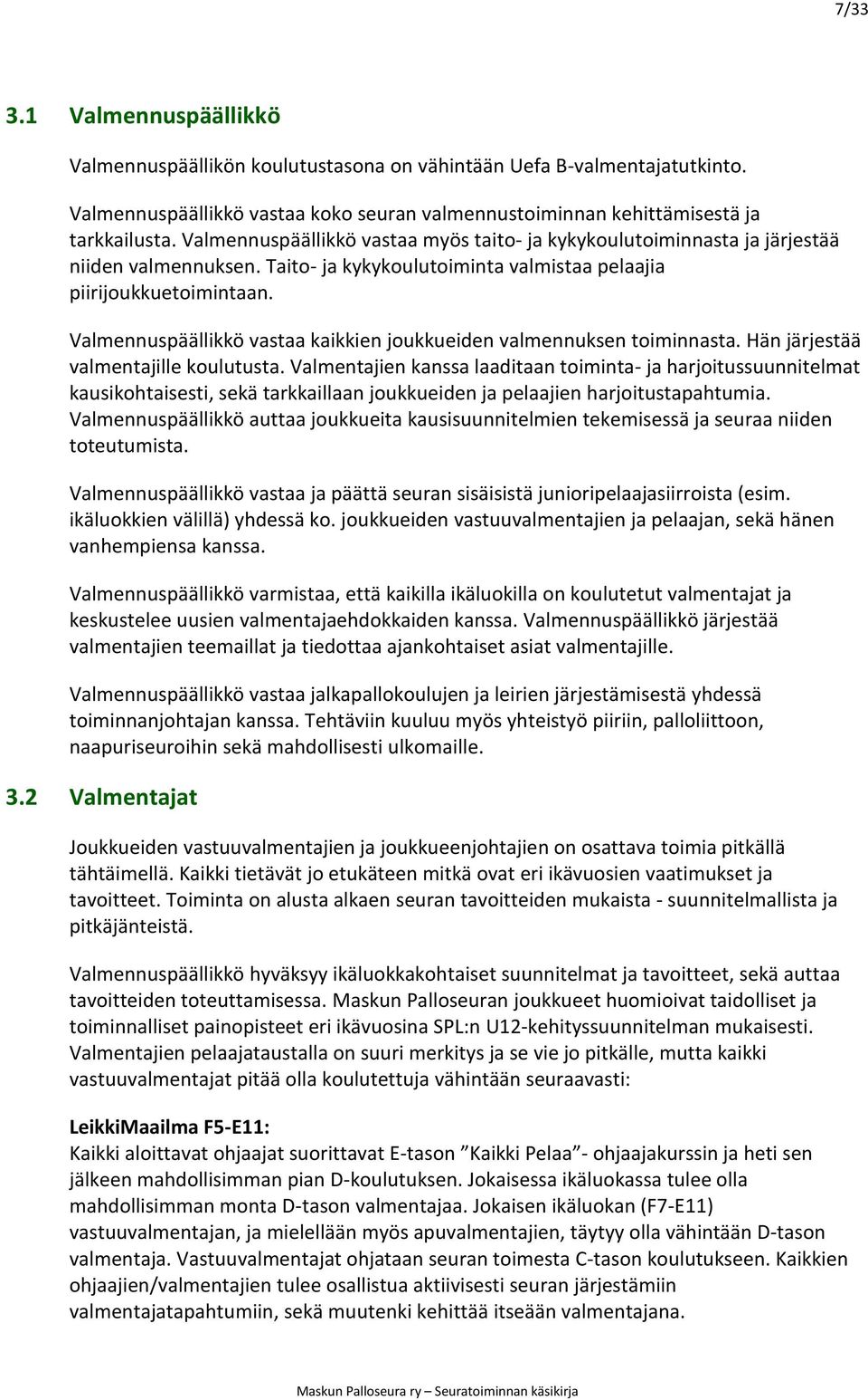 Valmennuspäällikkö vastaa ja päättä seuran sisäisistä junioripelaajasiirroista (esim. ikäluokkien välillä) yhdessä ko. joukkueiden vastuuvalmentajien ja pelaajan, sekä hänen vanhempiensa kanssa.