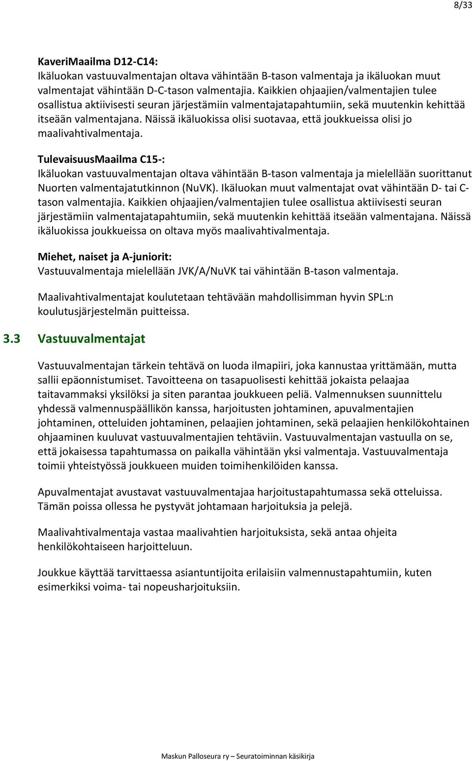 TulevaisuusMaailma C15-: n oltava - ovat - - entajatapahtumiin, muutenkin a. Näissä ikäluokissa joukkueissa on oltava myös maalivahtivalmentaja. Miehet, naiset ja A-juniorit: -tason valmentaja.