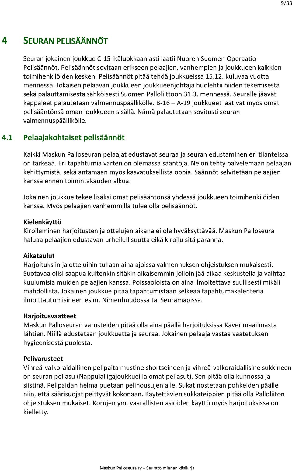 uotavaa olisi saapua kuitenkin sitäkin aikaisemmin jo ja mahdollista. Jokainen joukkue pitää tapahtumistaan selkeää tapahtumakalenteria ilmoittautumisineen esim. Nimenhuudossa tai euramapissa.