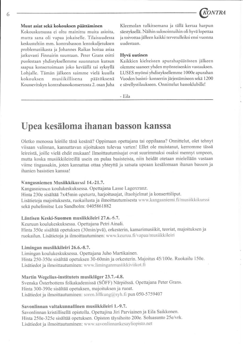 Peter Grans esitti puolestaan yhdistyksellemme suunnatun kutsun saapua konsertoimaan joko keväällä tai syksyllä Lohjalle.