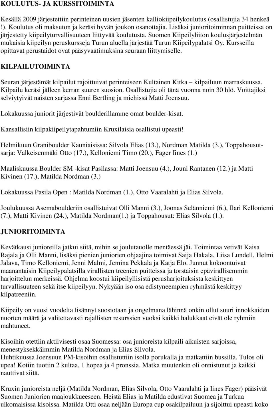 Suomen Kiipeilyliiton koulusjärjestelmän mukaisia kiipeilyn peruskursseja Turun aluella järjestää Turun Kiipeilypalatsi Oy.