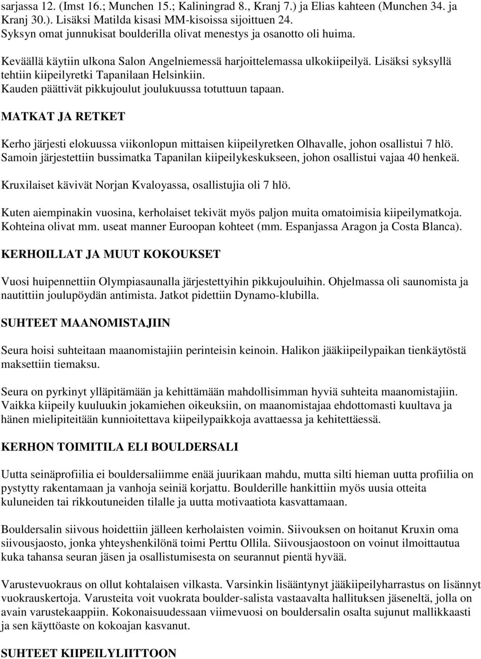 Lisäksi syksyllä tehtiin kiipeilyretki Tapanilaan Helsinkiin. Kauden päättivät pikkujoulut joulukuussa totuttuun tapaan.