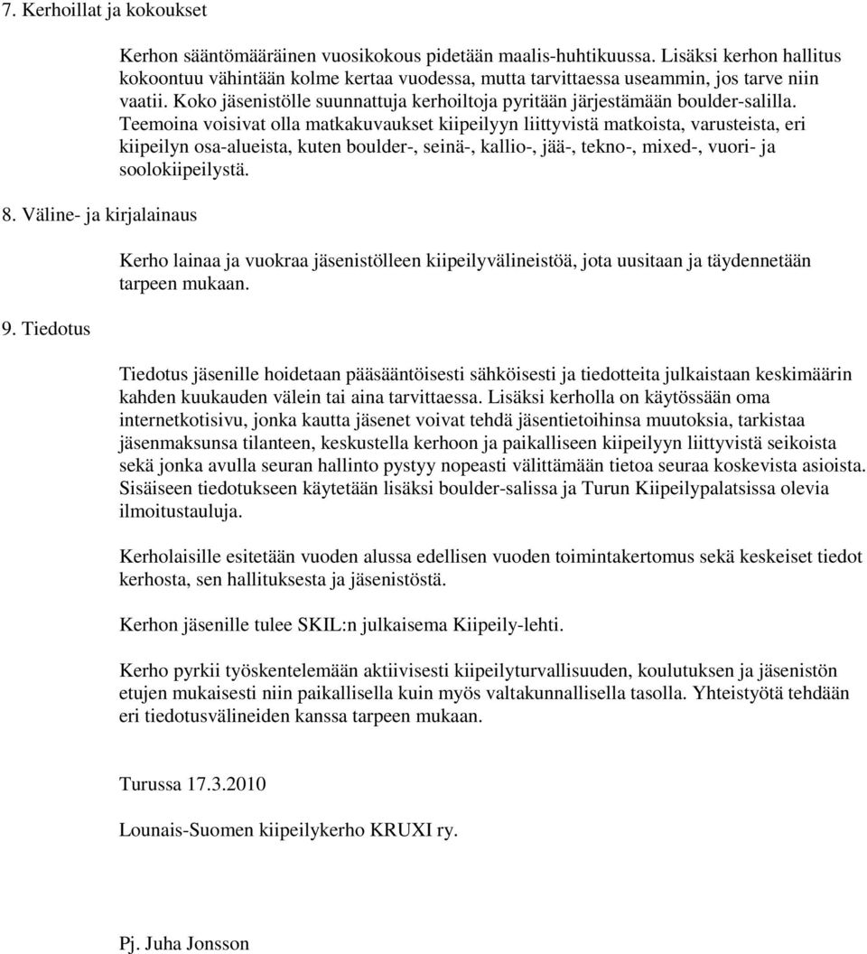 Teemoina voisivat olla matkakuvaukset kiipeilyyn liittyvistä matkoista, varusteista, eri kiipeilyn osa-alueista, kuten boulder-, seinä-, kallio-, jää-, tekno-, mixed-, vuori- ja soolokiipeilystä.