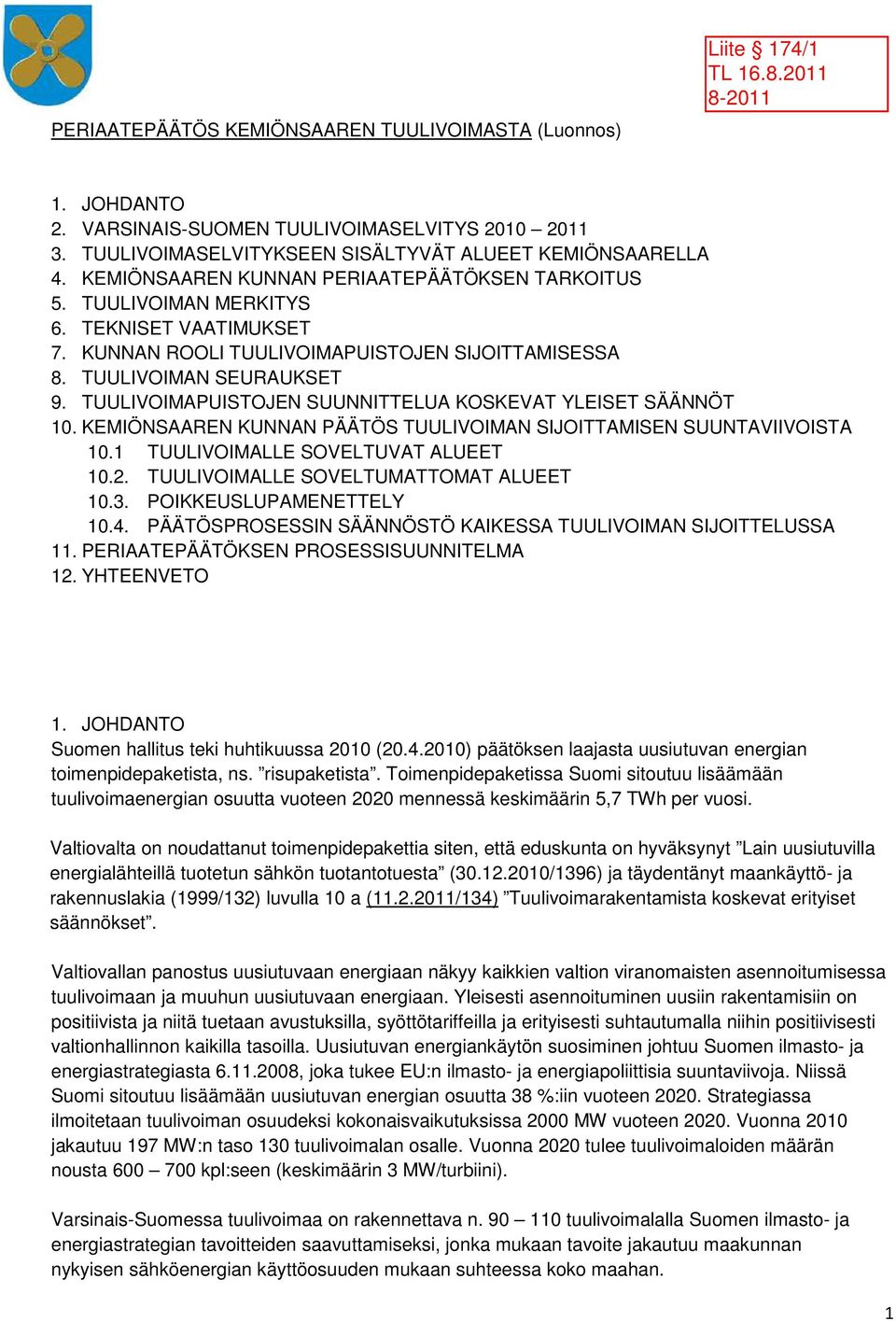 TUULIVOIMAPUISTOJEN SUUNNITTELUA KOSKEVAT YLEISET SÄÄNNÖT 10. KEMIÖNSAAREN KUNNAN PÄÄTÖS TUULIVOIMAN SIJOITTAMISEN SUUNTAVIIVOISTA 10.1 TUULIVOIMALLE SOVELTUVAT ALUEET 10.2.