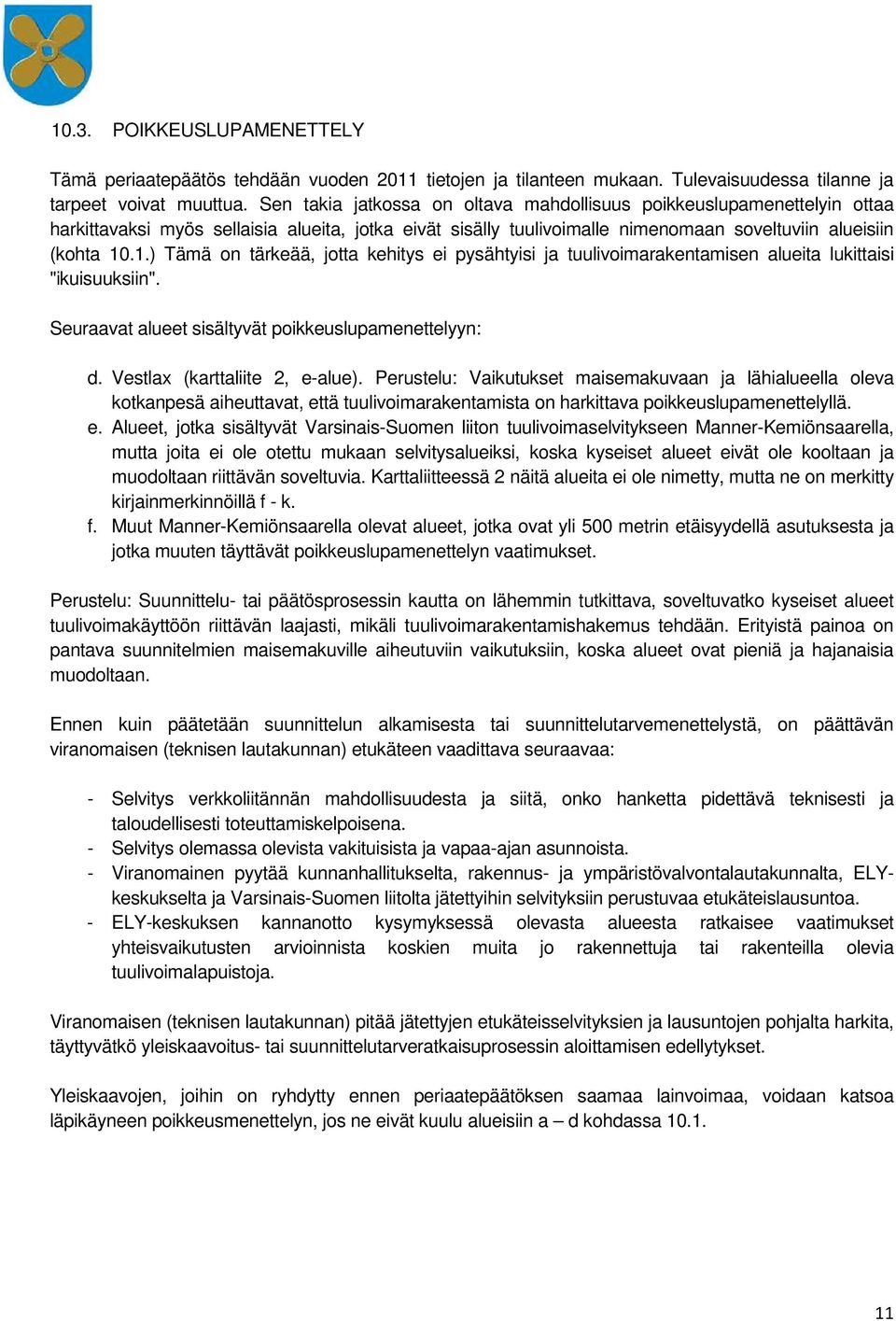 .1.) Tämä on tärkeää, jotta kehitys ei pysähtyisi ja tuulivoimarakentamisen alueita lukittaisi "ikuisuuksiin". Seuraavat alueet sisältyvät poikkeuslupamenettelyyn: d. Vestlax (karttaliite 2, e-alue).