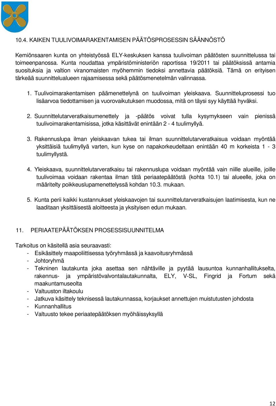 Tämä on erityisen tärkeää suunnittelualueen rajaamisessa sekä päätösmenetelmän valinnassa. 1. Tuulivoimarakentamisen päämenettelynä on tuulivoiman yleiskaava.