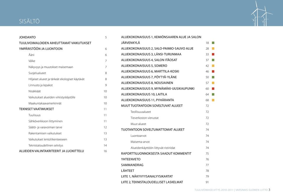 12 Rakentamisen vaikutukset 13 Vaikutukset lentoliikenteeseen 13 Teknistaloudellinen selvitys 14 Alueiden VALINTAKRITEERIT JA luokittelu 16 Aluekokonaisuus 1, Kemiönsaaren alue ja Salon Järvenkylä 18