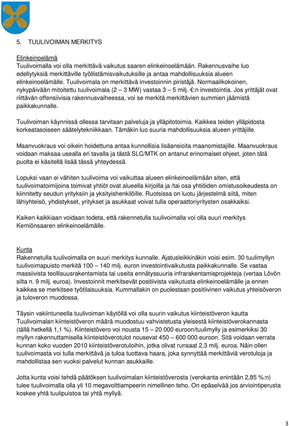 Normaalikokoinen, nykypäivään mitoitettu tuulivoimala (2 3 MW) vastaa 3 5 milj. :n investointia.