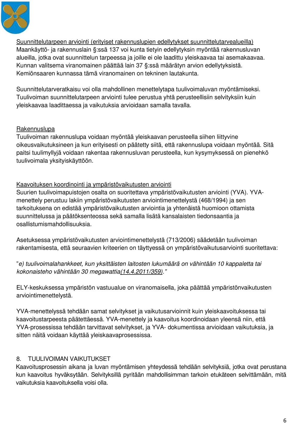 Kemiönsaaren kunnassa tämä viranomainen on tekninen lautakunta. Suunnittelutarveratkaisu voi olla mahdollinen menettelytapa tuulivoimaluvan myöntämiseksi.