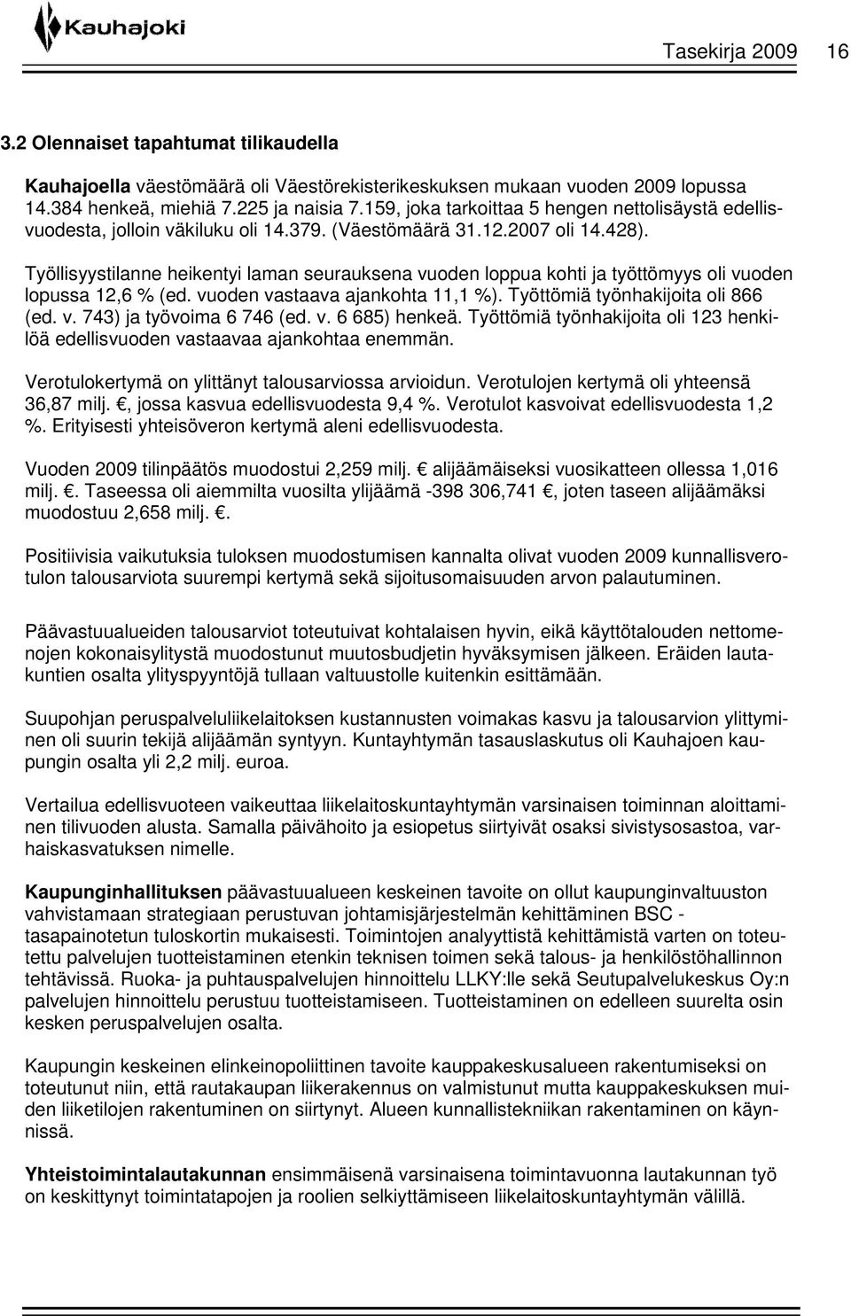 Työllisyystilanne heikentyi laman seurauksena vuoden loppua kohti ja työttömyys oli vuoden lopussa 12,6 % (ed. vuoden vastaava ajankohta 11,1 %). Työttömiä työnhakijoita oli 866 (ed. v. 743) ja työvoima 6 746 (ed.