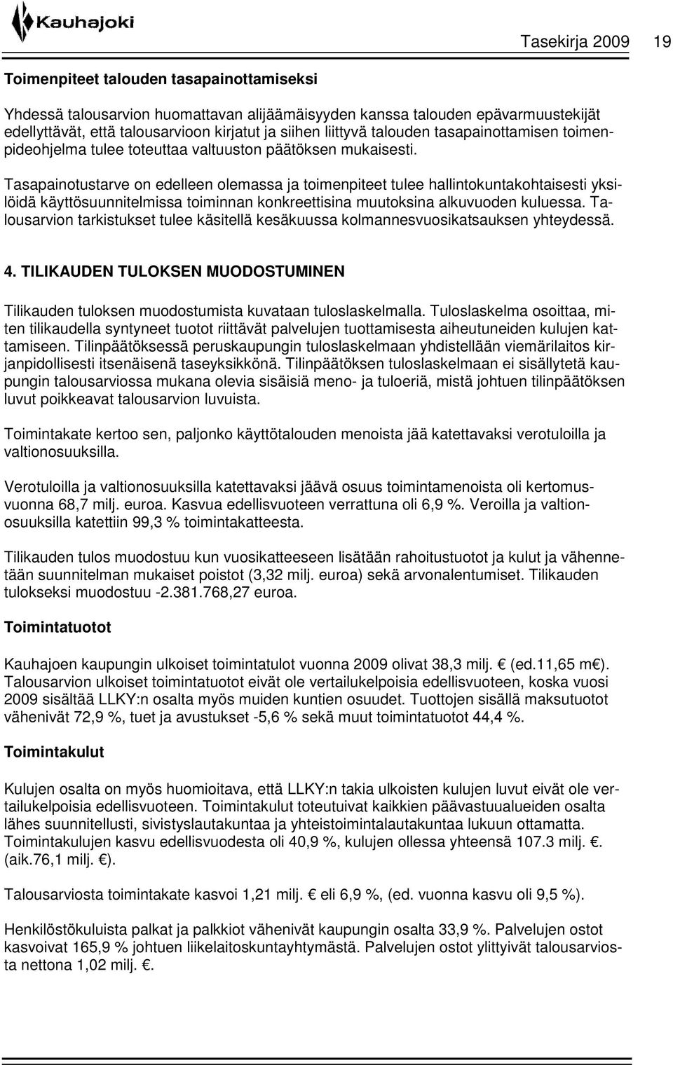 Tasapainotustarve on edelleen olemassa ja toimenpiteet tulee hallintokuntakohtaisesti yksilöidä käyttösuunnitelmissa toiminnan konkreettisina muutoksina alkuvuoden kuluessa.