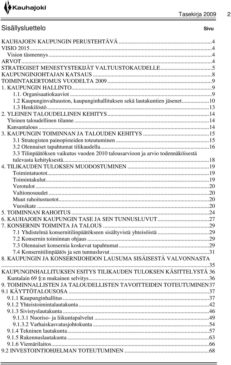 .. 10 1.3 Henkilöstö... 13 2. YLEINEN TALOUDELLINEN KEHITYS... 14 Yleinen taloudellinen tilanne... 14 Kansantalous... 14 3. KAUPUNGIN TOIMINNAN JA TALOUDEN KEHITYS... 15 3.