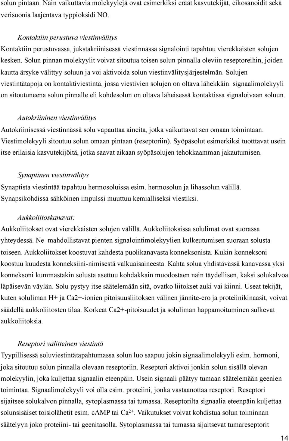 Solun pinnan molekyylit voivat sitoutua toisen solun pinnalla oleviin reseptoreihin, joiden kautta ärsyke välittyy soluun ja voi aktivoida solun viestinvälitysjärjestelmän.