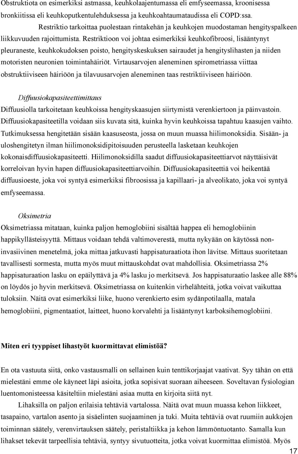 Restriktioon voi johtaa esimerkiksi keuhkofibroosi, lisääntynyt pleuraneste, keuhkokudoksen poisto, hengityskeskuksen sairaudet ja hengityslihasten ja niiden motoristen neuronien toimintahäiriöt.