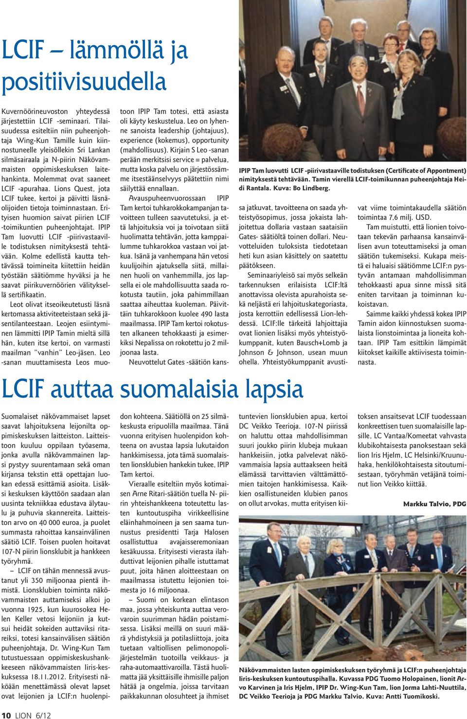 Molemmat ovat saaneet LCIF -apurahaa. Lions Quest, jota LCIF tukee, kertoi ja päivitti läsnäolijoiden tietoja toiminnastaan. Erityisen huomion saivat piirien LCIF -toimikun tien puheenjohtajat.