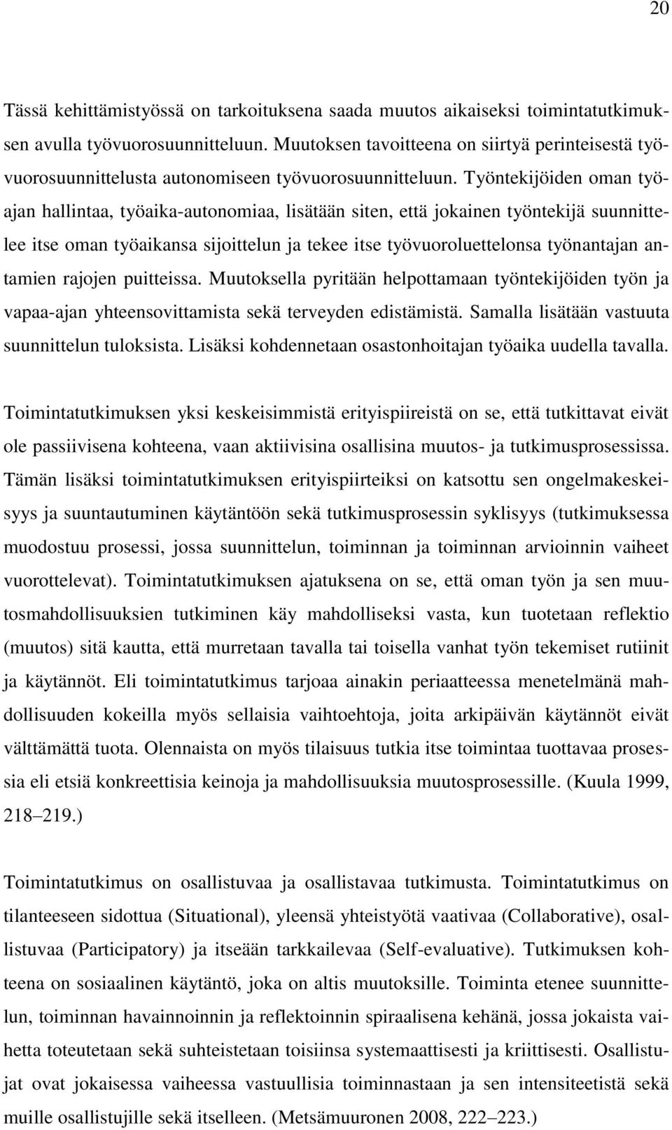 Työntekijöiden oman työajan hallintaa, työaika-autonomiaa, lisätään siten, että jokainen työntekijä suunnittelee itse oman työaikansa sijoittelun ja tekee itse työvuoroluettelonsa työnantajan