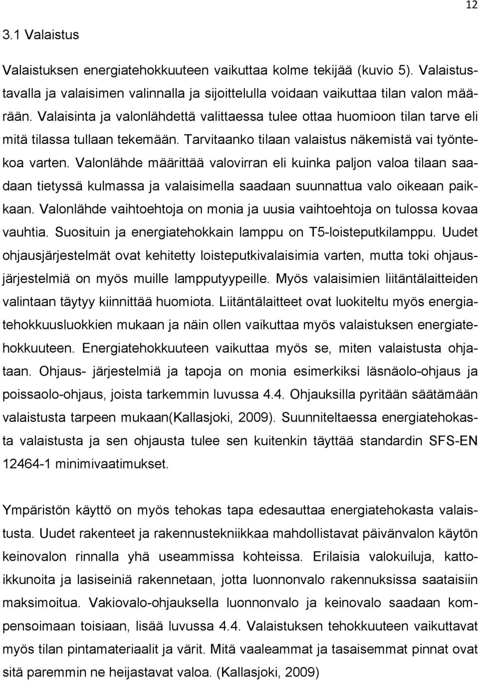 Valonlähde määrittää valovirran eli kuinka paljon valoa tilaan saadaan tietyssä kulmassa ja valaisimella saadaan suunnattua valo oikeaan paikkaan.