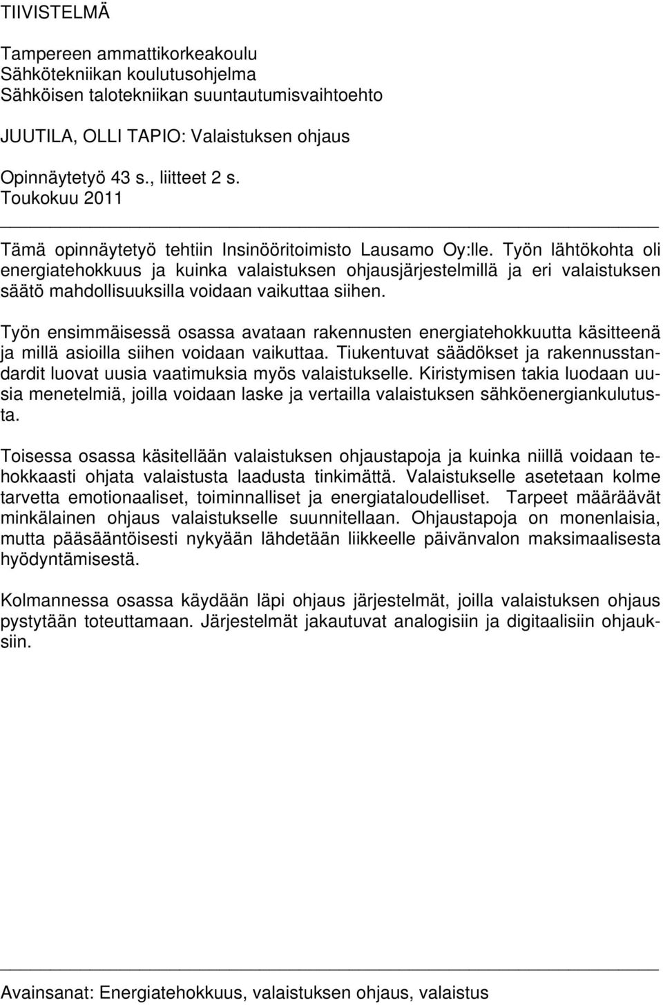 Työn lähtökohta oli energiatehokkuus ja kuinka valaistuksen ohjausjärjestelmillä ja eri valaistuksen säätö mahdollisuuksilla voidaan vaikuttaa siihen.