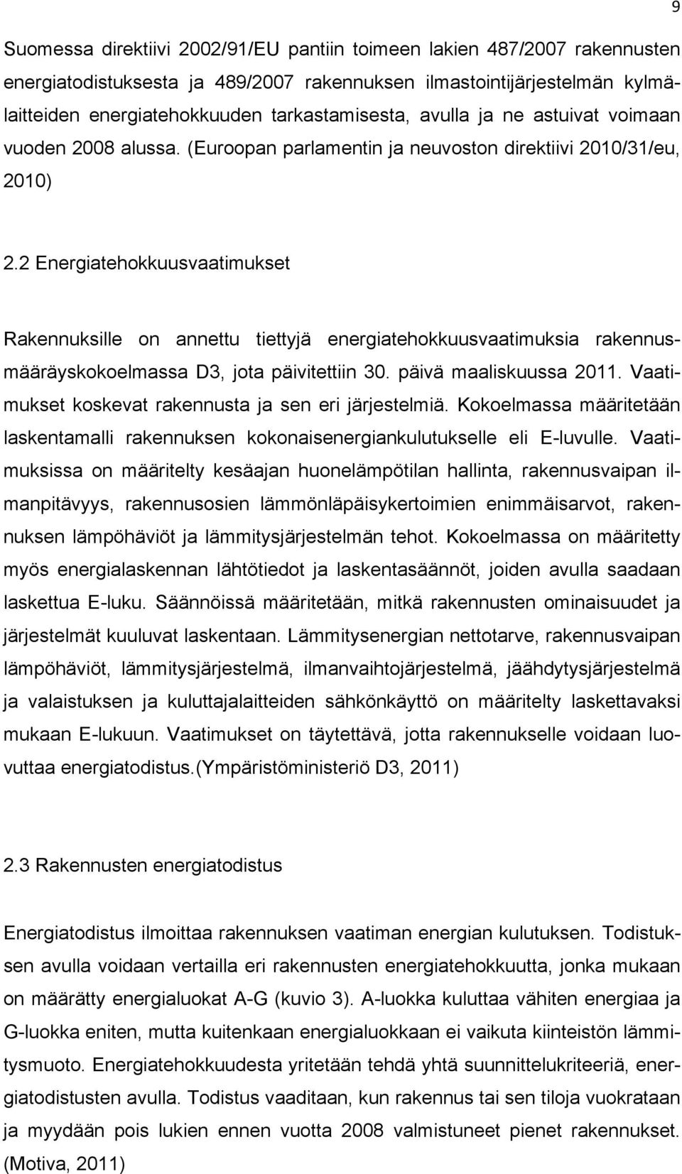 2 Energiatehokkuusvaatimukset Rakennuksille on annettu tiettyjä energiatehokkuusvaatimuksia rakennusmääräyskokoelmassa D3, jota päivitettiin 30. päivä maaliskuussa 2011.