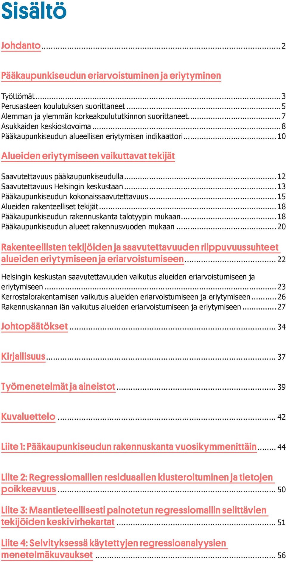 .. 12 Saavutettavuus Helsingin keskustaan... 13 Pääkaupunkiseudun kokonaissaavutettavuus... 15 Alueiden rakenteelliset tekijät... 18 Pääkaupunkiseudun rakennuskanta talotyypin mukaan.