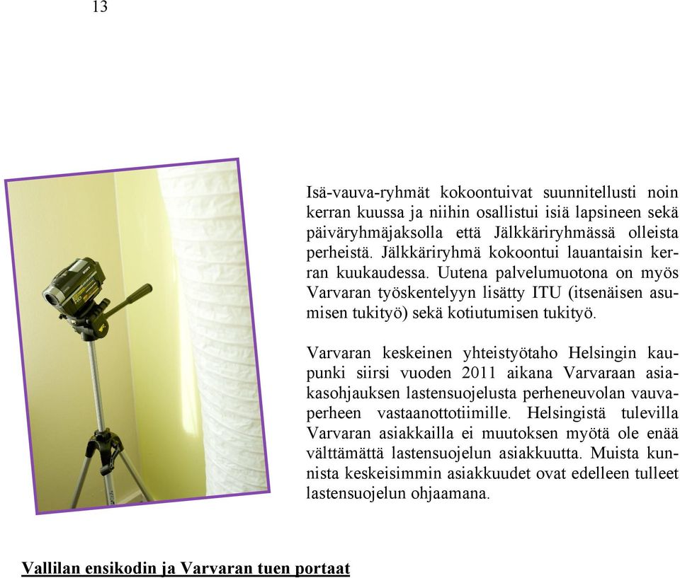 Varvaran keskeinen yhteistyötaho Helsingin kaupunki siirsi vuoden 2011 aikana Varvaraan asiakasohjauksen lastensuojelusta perheneuvolan vauvaperheen vastaanottotiimille.