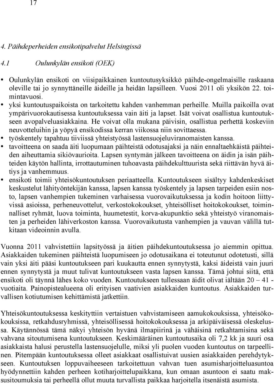 Vuosi 2011 oli yksikön 22. toimintavuosi. yksi kuntoutuspaikoista on tarkoitettu kahden vanhemman perheille. Muilla paikoilla ovat ympärivuorokautisessa kuntoutuksessa vain äiti ja lapset.