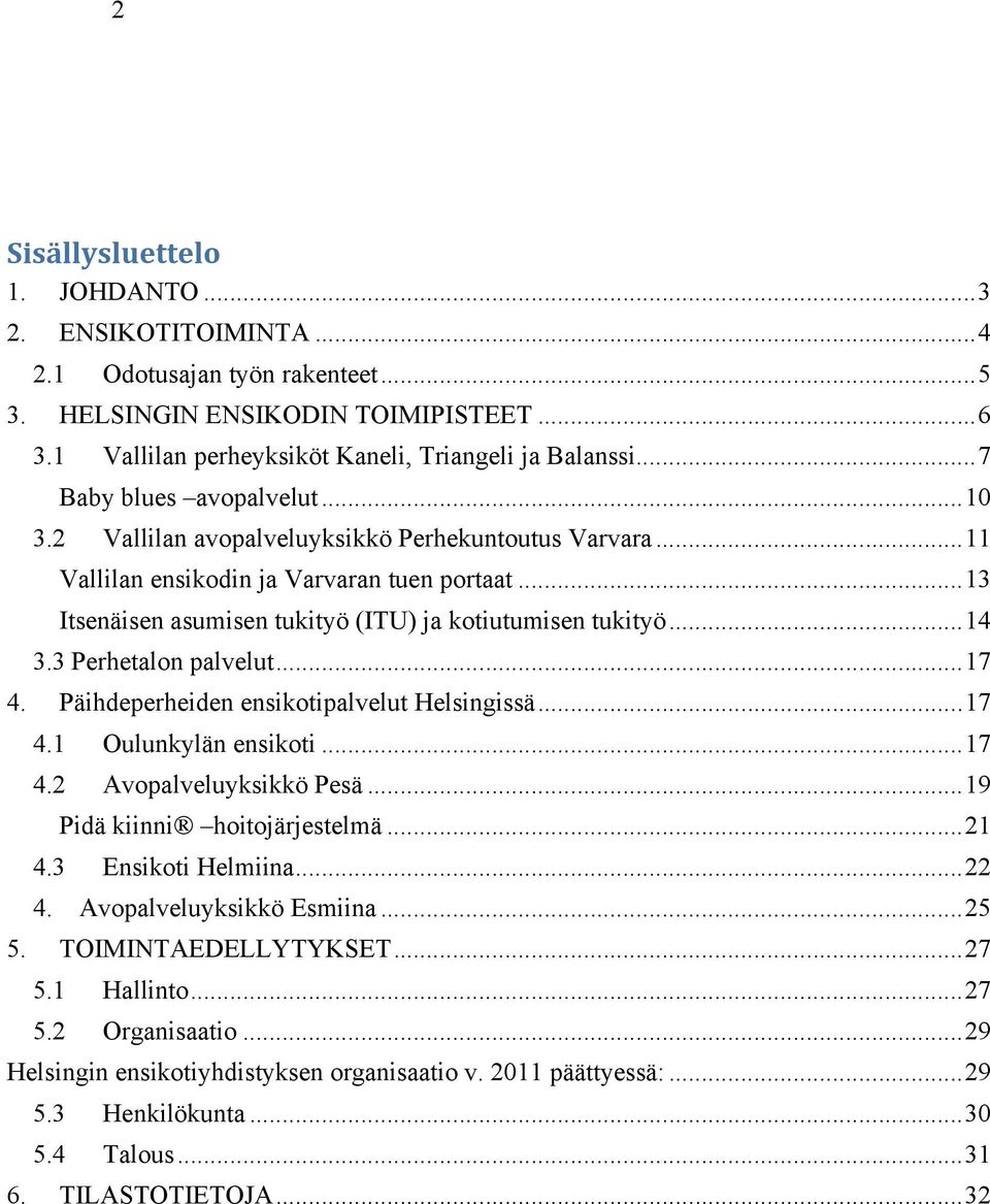 ..14 3.3 Perhetalon palvelut...17 4. Päihdeperheiden ensikotipalvelut Helsingissä...17 4.1 Oulunkylän ensikoti...17 4.2 Avopalveluyksikkö Pesä...19 Pidä kiinni hoitojärjestelmä...21 4.