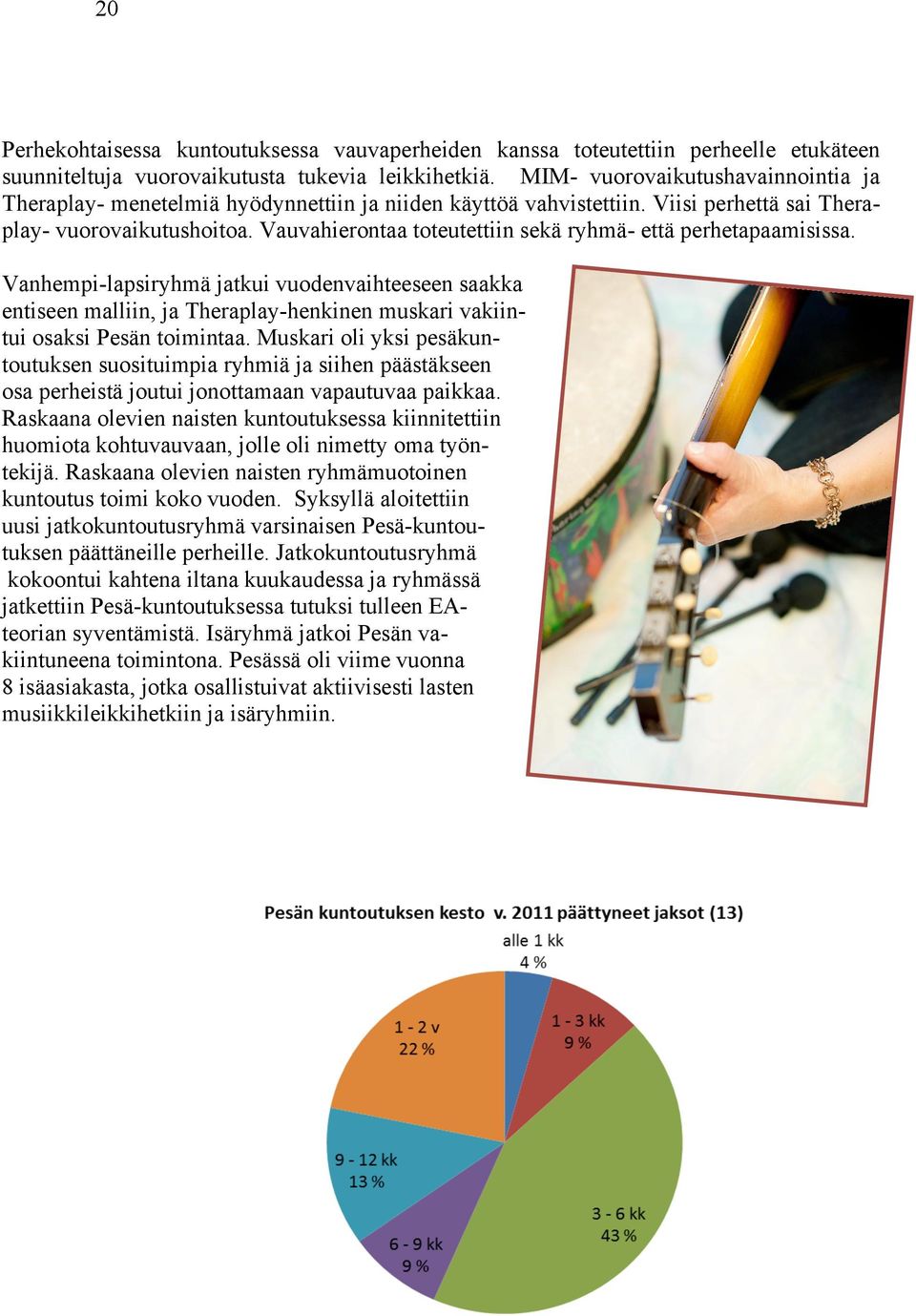 Vauvahierontaa toteutettiin sekä ryhmä- että perhetapaamisissa. Vanhempi-lapsiryhmä jatkui vuodenvaihteeseen saakka entiseen malliin, ja Theraplay-henkinen muskari vakiintui osaksi Pesän toimintaa.