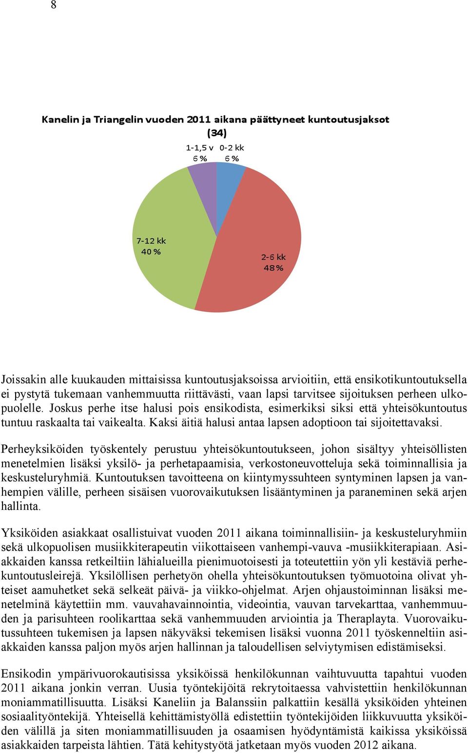 Perheyksiköiden työskentely perustuu yhteisökuntoutukseen, johon sisältyy yhteisöllisten menetelmien lisäksi yksilö- ja perhetapaamisia, verkostoneuvotteluja sekä toiminnallisia ja keskusteluryhmiä.