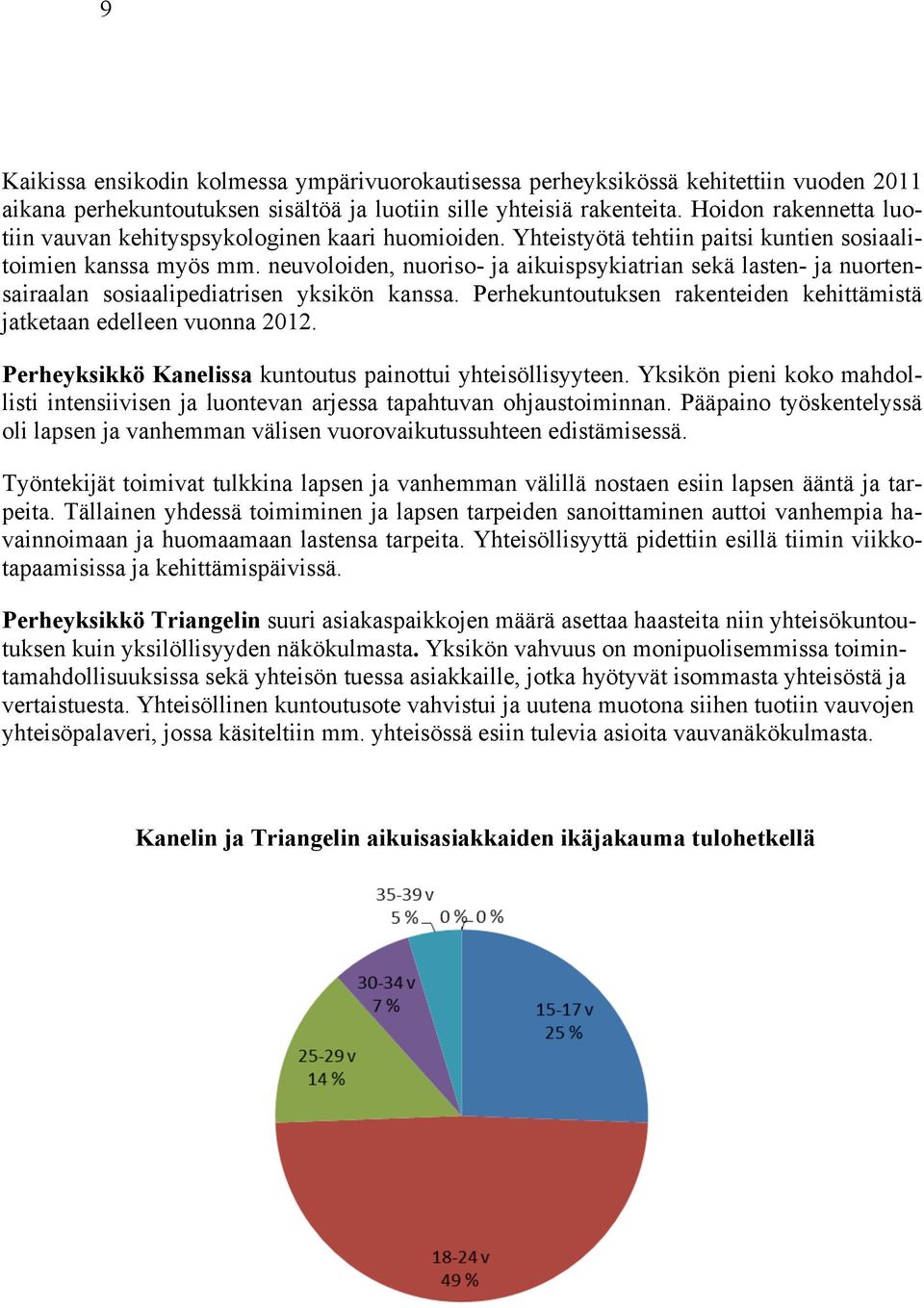 neuvoloiden, nuoriso- ja aikuispsykiatrian sekä lasten- ja nuortensairaalan sosiaalipediatrisen yksikön kanssa. Perhekuntoutuksen rakenteiden kehittämistä jatketaan edelleen vuonna 2012.