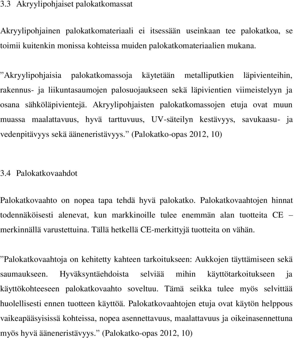 Akryylipohjaisten palokatkomassojen etuja ovat muun muassa maalattavuus, hyvä tarttuvuus, UV-säteilyn kestävyys, savukaasu- ja vedenpitävyys sekä ääneneristävyys. (Palokatko-opas 2012, 10) 3.