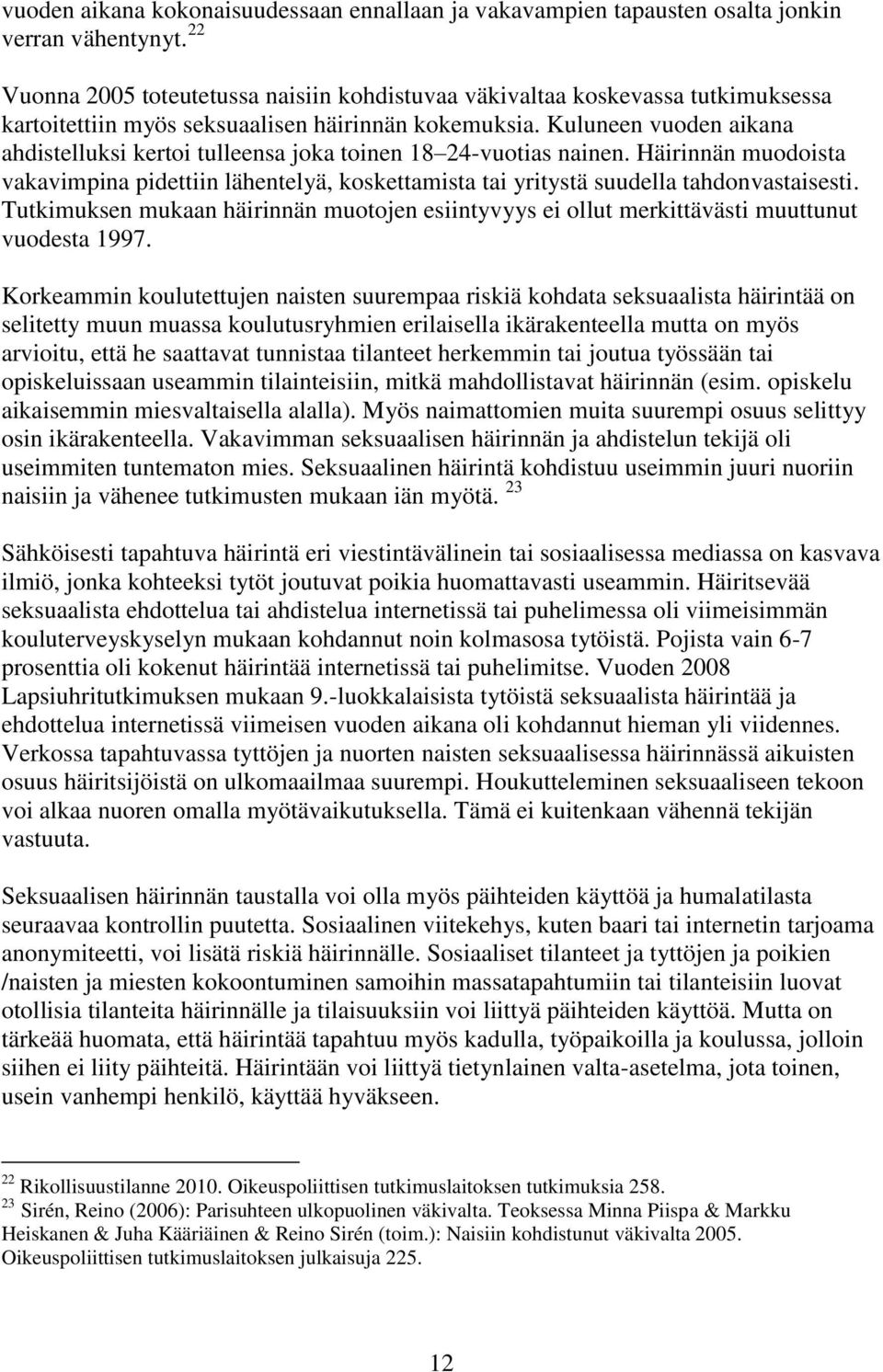 Kuluneen vuoden aikana ahdistelluksi kertoi tulleensa joka toinen 18 24-vuotias nainen. Häirinnän muodoista vakavimpina pidettiin lähentelyä, koskettamista tai yritystä suudella tahdonvastaisesti.