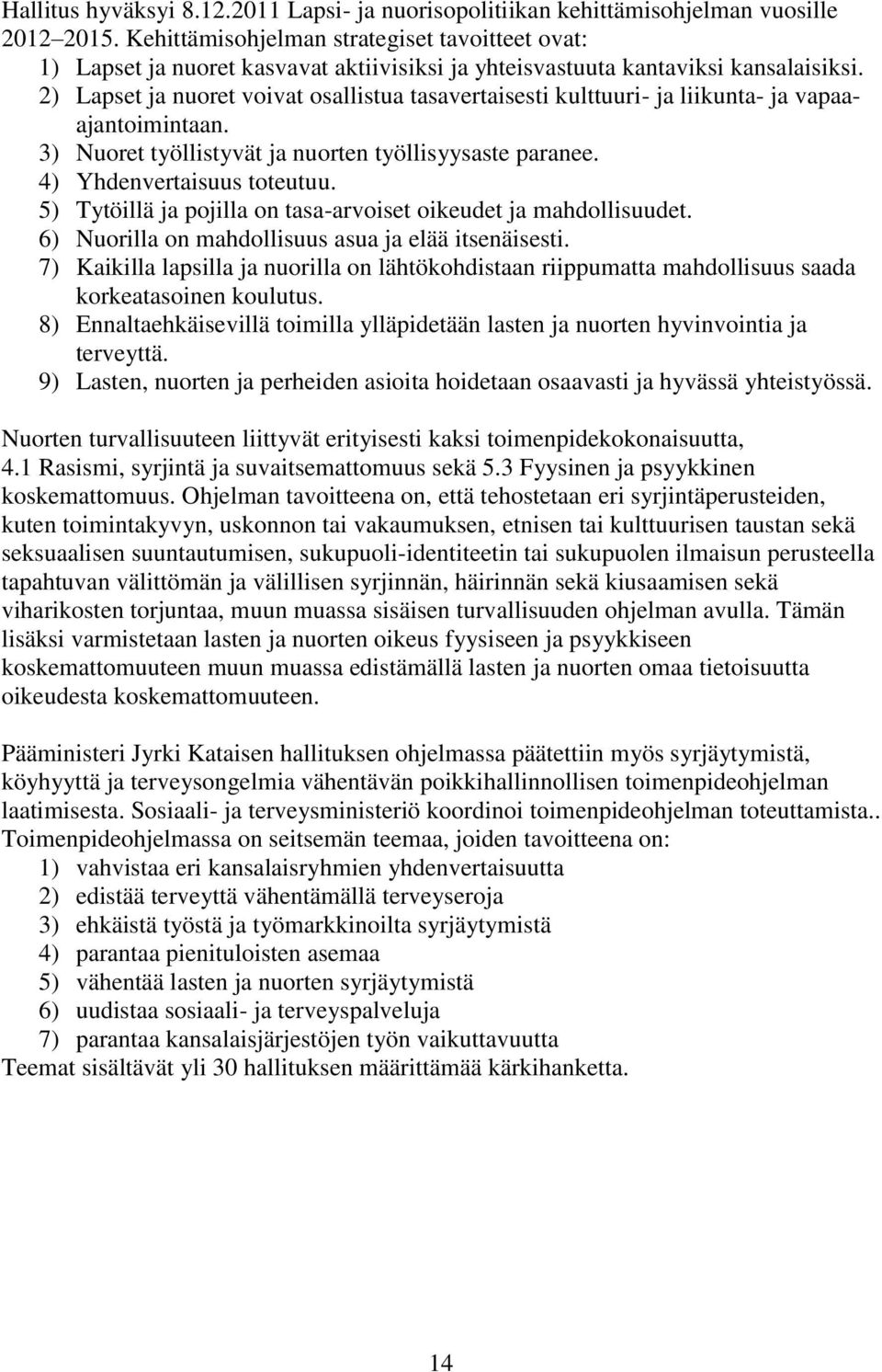 2) Lapset ja nuoret voivat osallistua tasavertaisesti kulttuuri- ja liikunta- ja vapaaajantoimintaan. 3) Nuoret työllistyvät ja nuorten työllisyysaste paranee. 4) Yhdenvertaisuus toteutuu.