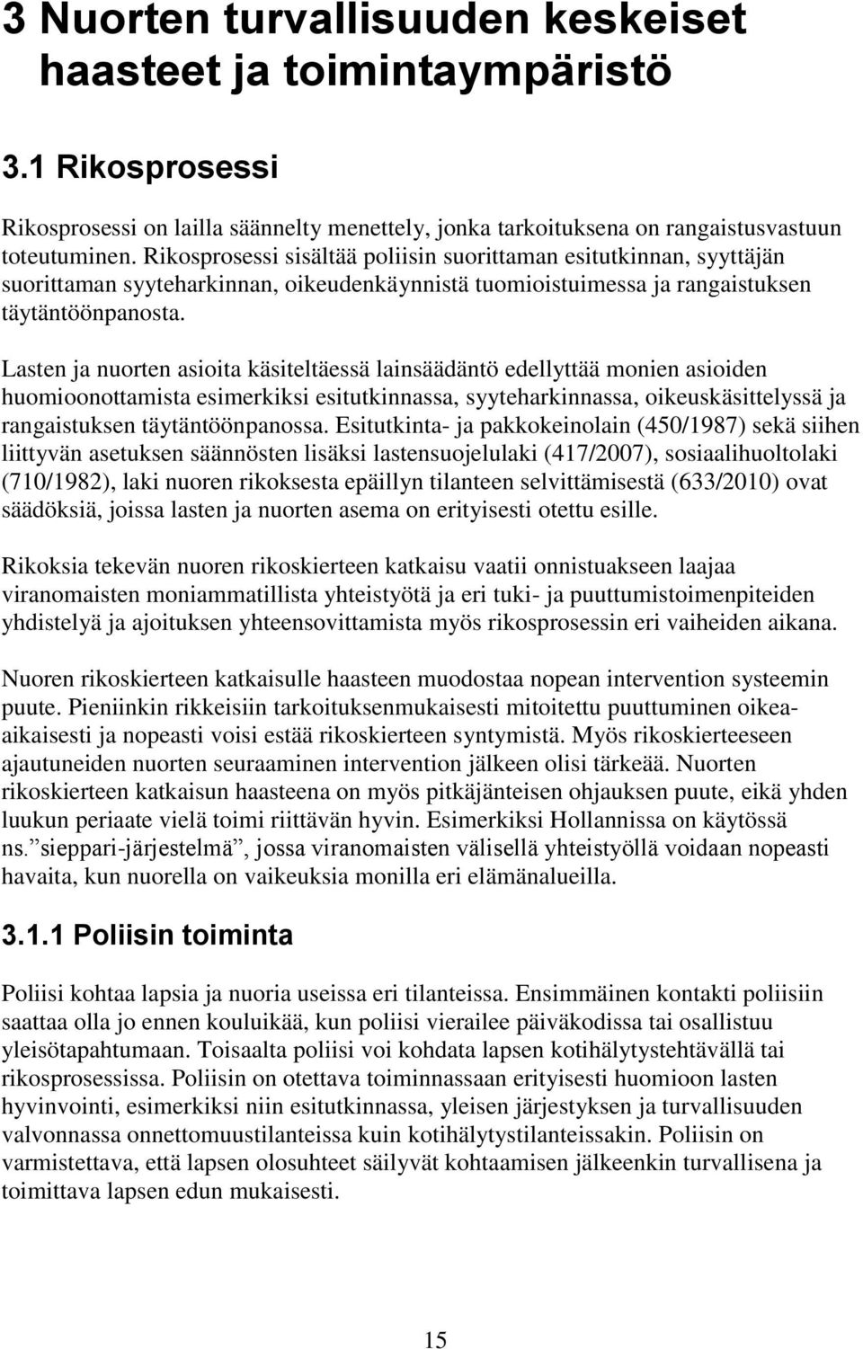 Lasten ja nuorten asioita käsiteltäessä lainsäädäntö edellyttää monien asioiden huomioonottamista esimerkiksi esitutkinnassa, syyteharkinnassa, oikeuskäsittelyssä ja rangaistuksen täytäntöönpanossa.