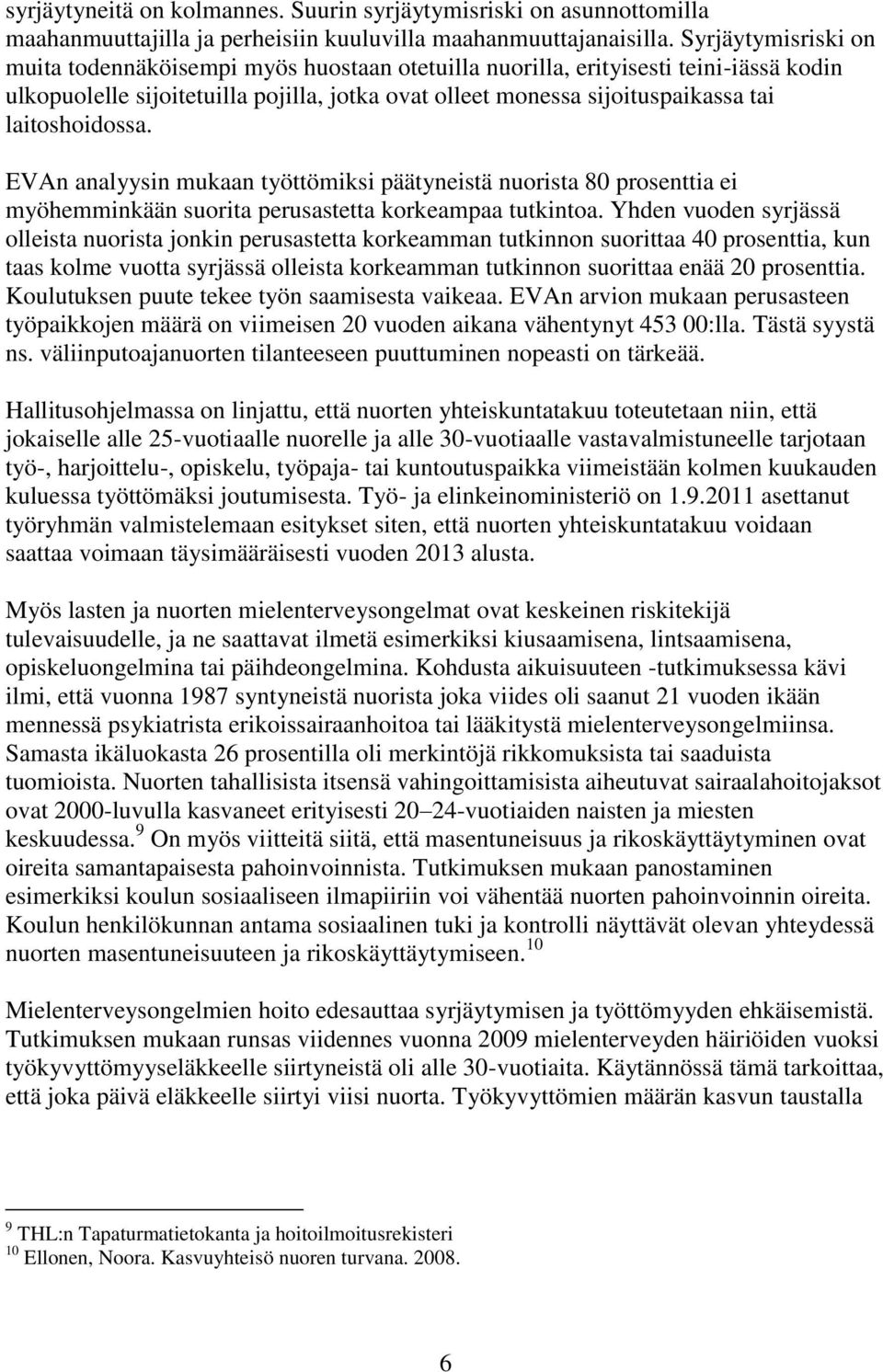 laitoshoidossa. EVAn analyysin mukaan työttömiksi päätyneistä nuorista 80 prosenttia ei myöhemminkään suorita perusastetta korkeampaa tutkintoa.