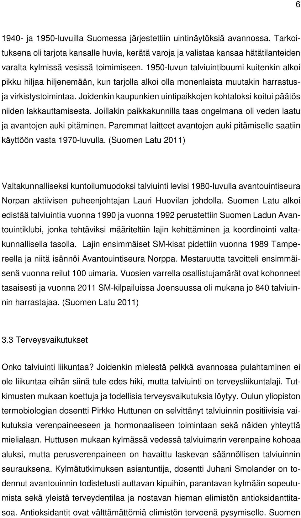 1950-luvun talviuintibuumi kuitenkin alkoi pikku hiljaa hiljenemään, kun tarjolla alkoi olla monenlaista muutakin harrastusja virkistystoimintaa.