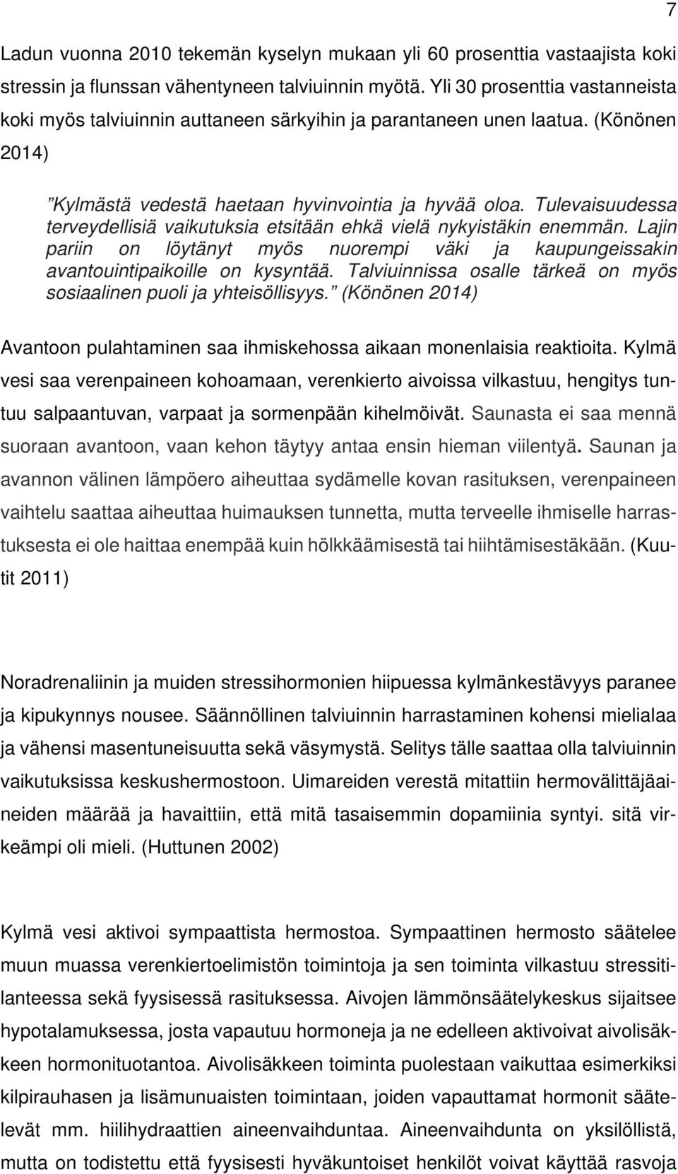 Tulevaisuudessa terveydellisiä vaikutuksia etsitään ehkä vielä nykyistäkin enemmän. Lajin pariin on löytänyt myös nuorempi väki ja kaupungeissakin avantouintipaikoille on kysyntää.