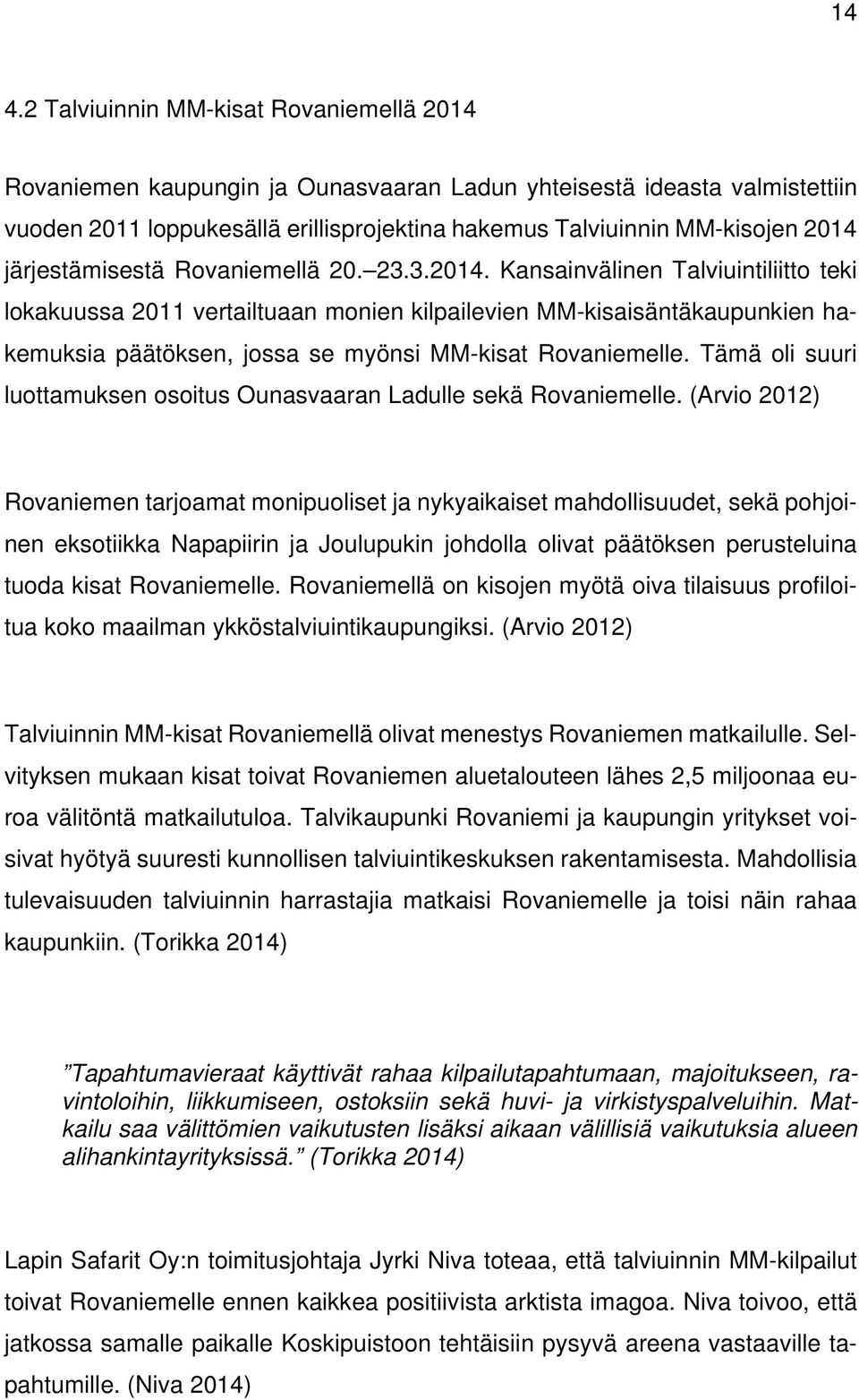 Kansainvälinen Talviuintiliitto teki lokakuussa 2011 vertailtuaan monien kilpailevien MM-kisaisäntäkaupunkien hakemuksia päätöksen, jossa se myönsi MM-kisat Rovaniemelle.