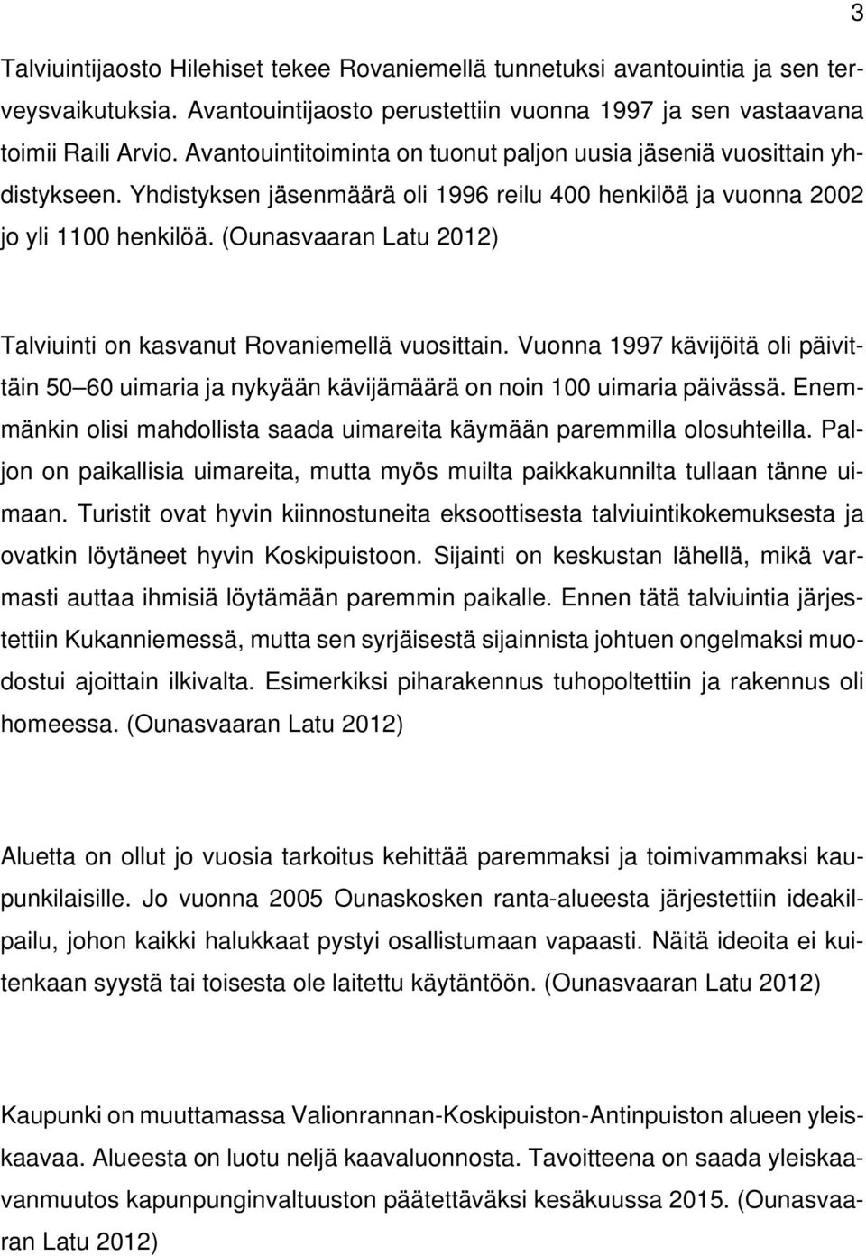 (Ounasvaaran Latu 2012) Talviuinti on kasvanut Rovaniemellä vuosittain. Vuonna 1997 kävijöitä oli päivittäin 50 60 uimaria ja nykyään kävijämäärä on noin 100 uimaria päivässä.