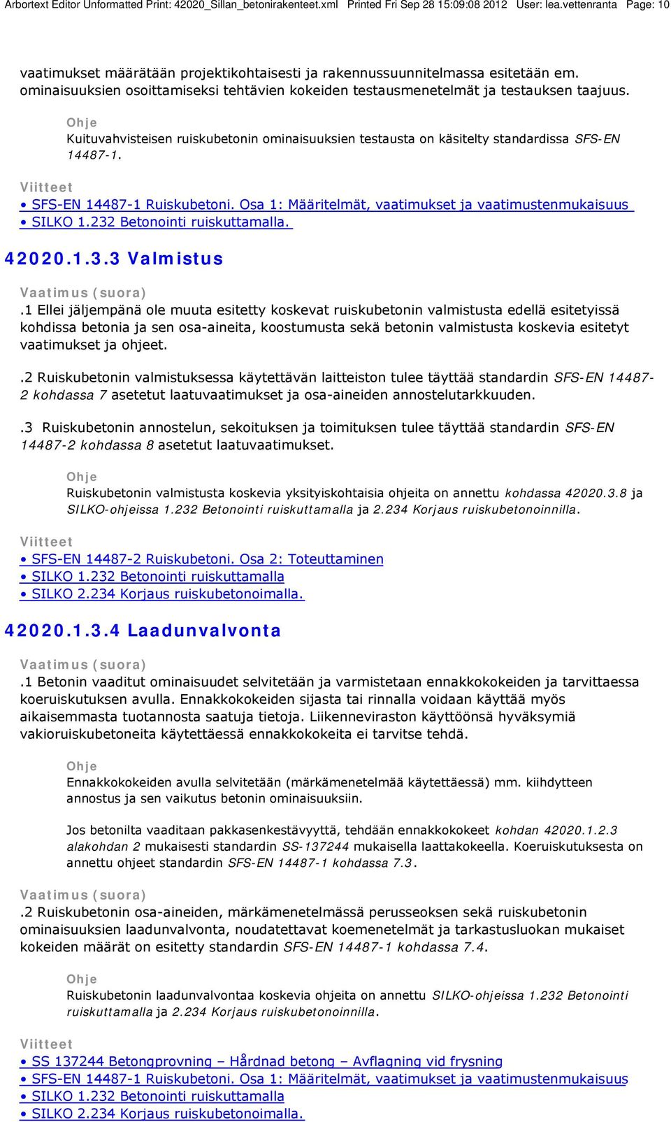 Kuituvahvisteisen ruiskubetonin ominaisuuksien testausta on käsitelty standardissa SFS-EN 14487-1. SFS-EN 14487-1 Ruiskubetoni. Osa 1: Määritelmät, vaatimukset ja vaatimustenmukaisuus SILKO 1.