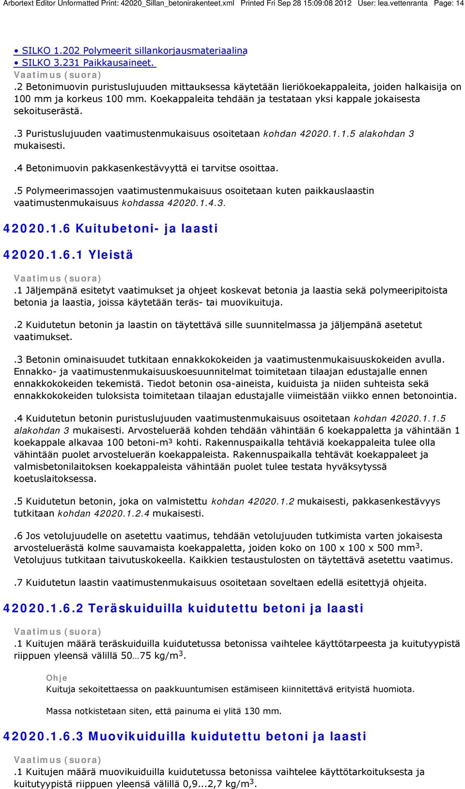 Koekappaleita tehdään ja testataan yksi kappale jokaisesta sekoituserästä..3 Puristuslujuuden vaatimustenmukaisuus osoitetaan kohdan 42020.1.1.5 alakohdan 3 mukaisesti.