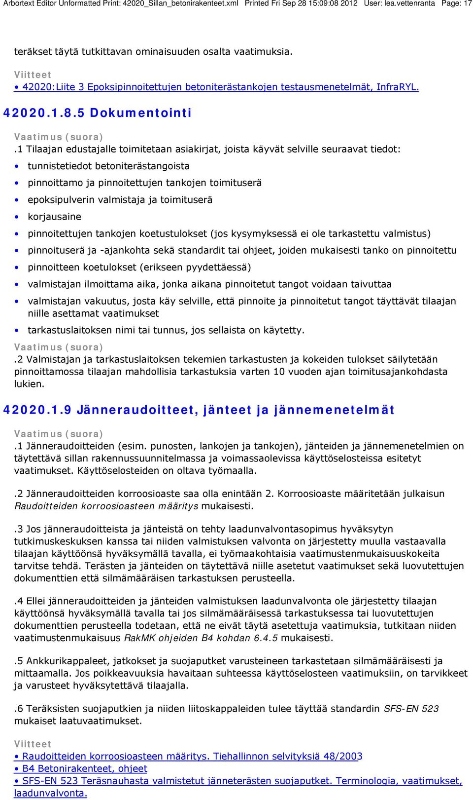 1 Tilaajan edustajalle toimitetaan asiakirjat, joista käyvät selville seuraavat tiedot: tunnistetiedot betoniterästangoista pinnoittamo ja pinnoitettujen tankojen toimituserä epoksipulverin