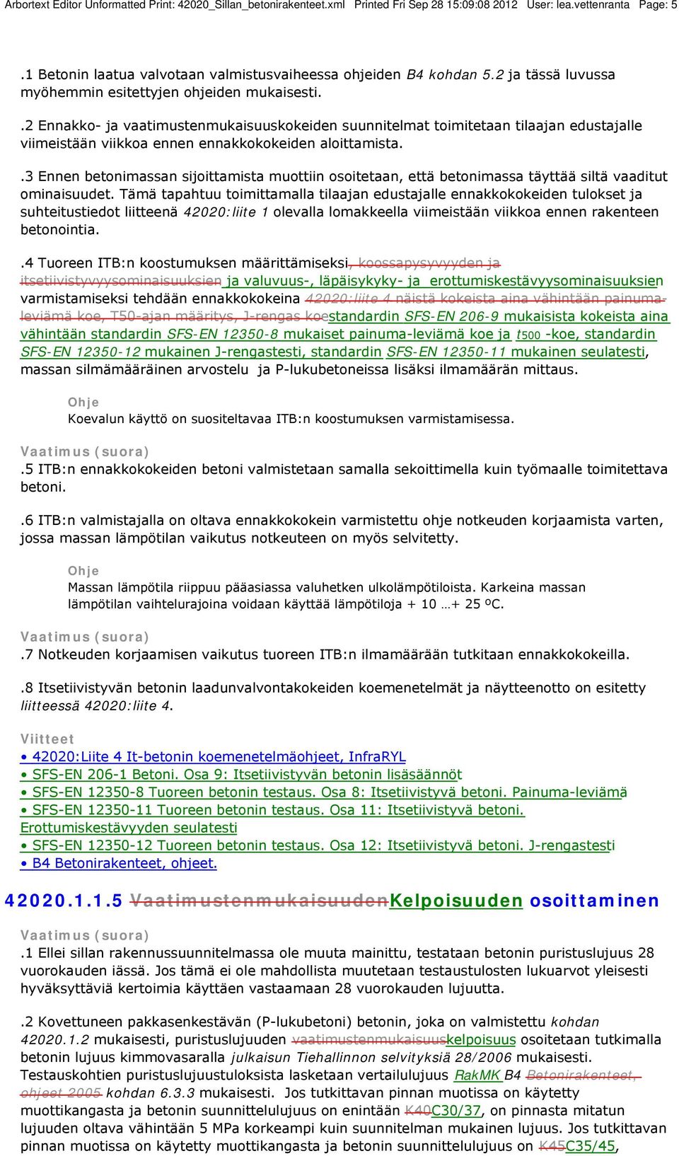 .2 Ennakko- ja vaatimustenmukaisuuskokeiden suunnitelmat toimitetaan tilaajan edustajalle viimeistään viikkoa ennen ennakkokokeiden aloittamista.