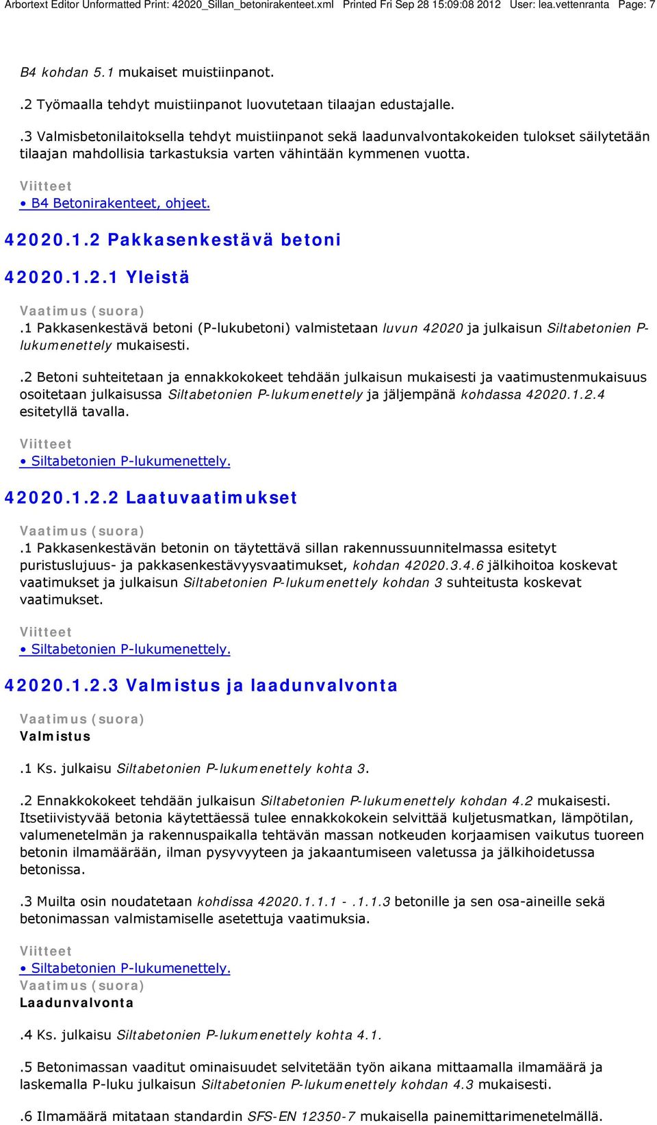 .3 Valmisbetonilaitoksella tehdyt muistiinpanot sekä laadunvalvontakokeiden tulokset säilytetään tilaajan mahdollisia tarkastuksia varten vähintään kymmenen vuotta. B4 Betonirakenteet, ohjeet. 42020.