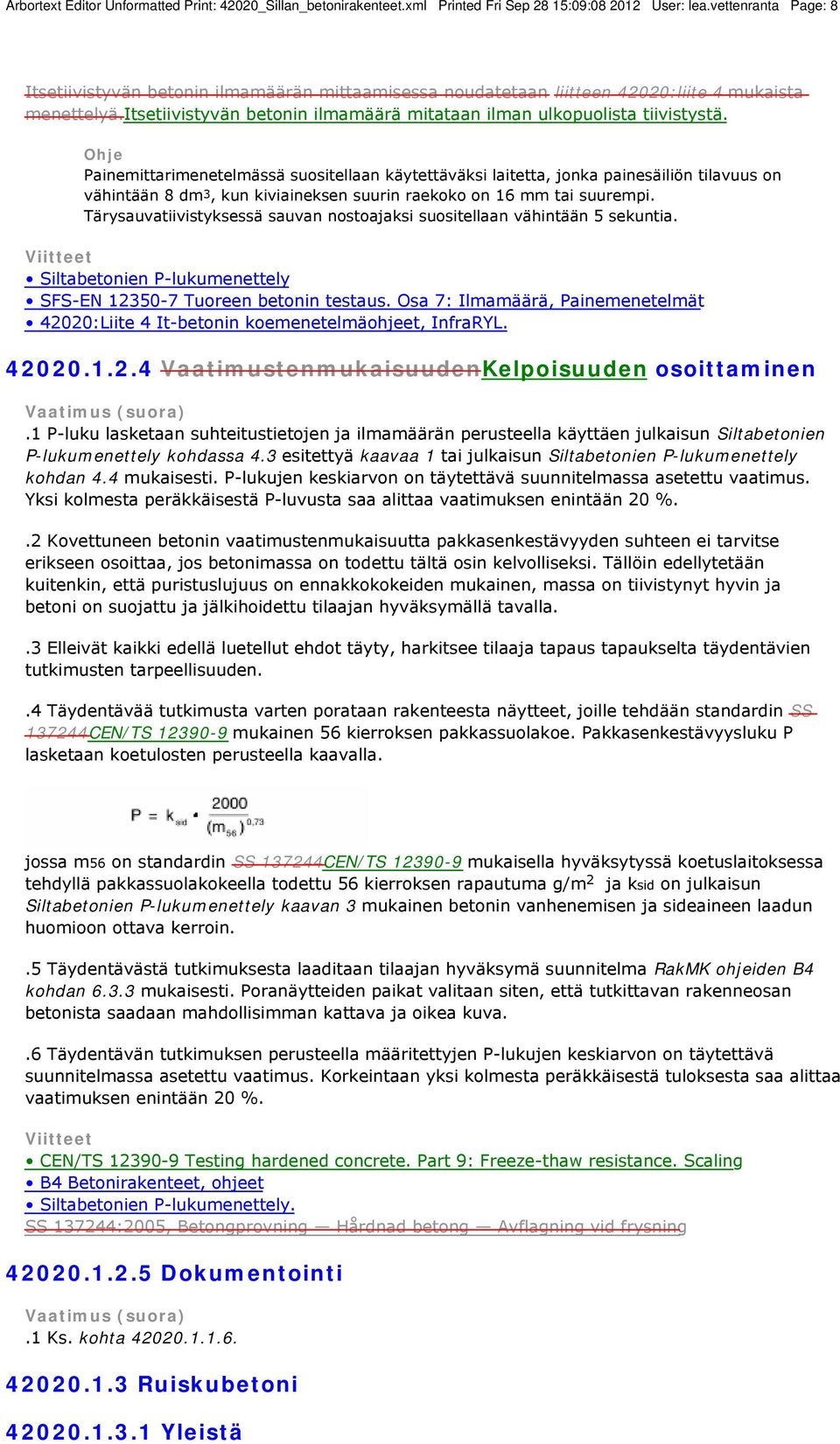 Painemittarimenetelmässä suositellaan käytettäväksi laitetta, jonka painesäiliön tilavuus on vähintään 8 dm 3, kun kiviaineksen suurin raekoko on 16 mm tai suurempi.