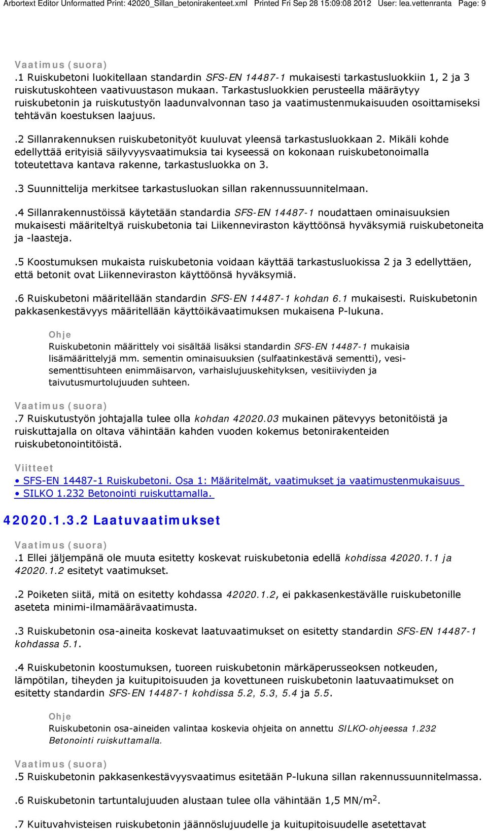 Tarkastusluokkien perusteella määräytyy ruiskubetonin ja ruiskutustyön laadunvalvonnan taso ja vaatimustenmukaisuuden osoittamiseksi tehtävän koestuksen laajuus.