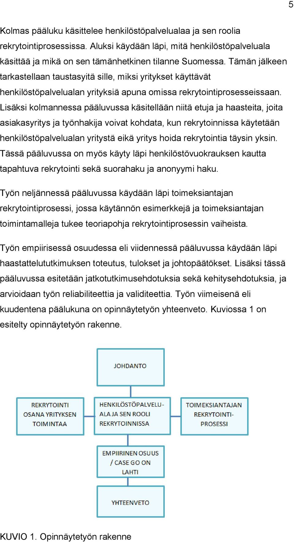 Lisäksi kolmannessa pääluvussa käsitellään niitä etuja ja haasteita, joita asiakasyritys ja työnhakija voivat kohdata, kun rekrytoinnissa käytetään henkilöstöpalvelualan yritystä eikä yritys hoida