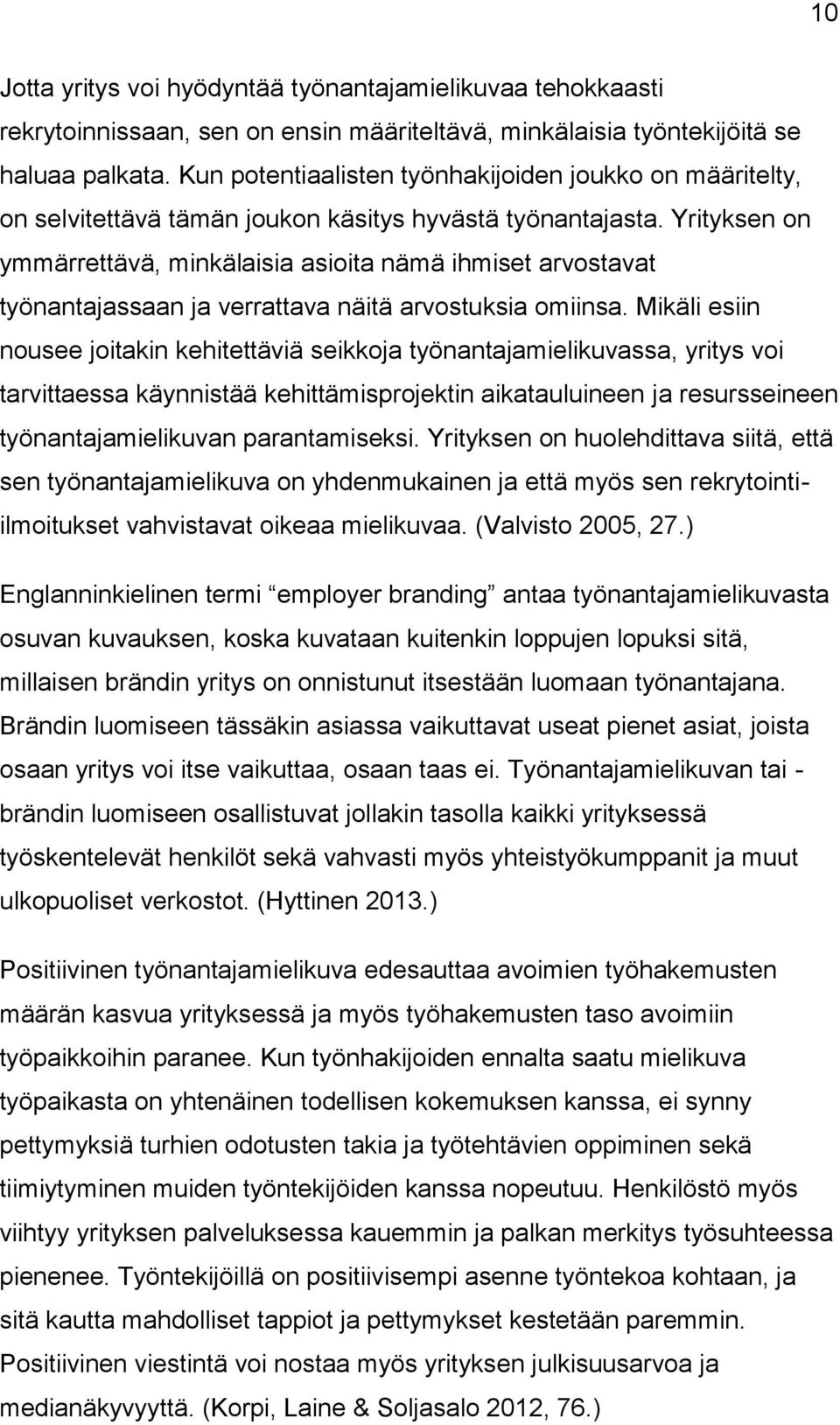 Yrityksen on ymmärrettävä, minkälaisia asioita nämä ihmiset arvostavat työnantajassaan ja verrattava näitä arvostuksia omiinsa.