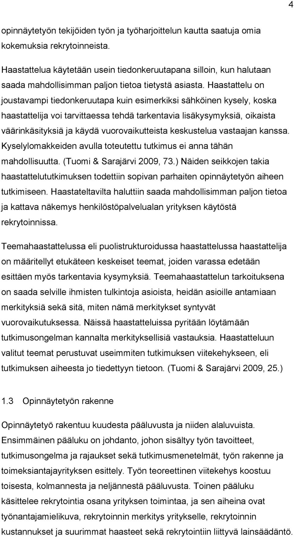 Haastattelu on joustavampi tiedonkeruutapa kuin esimerkiksi sähköinen kysely, koska haastattelija voi tarvittaessa tehdä tarkentavia lisäkysymyksiä, oikaista väärinkäsityksiä ja käydä