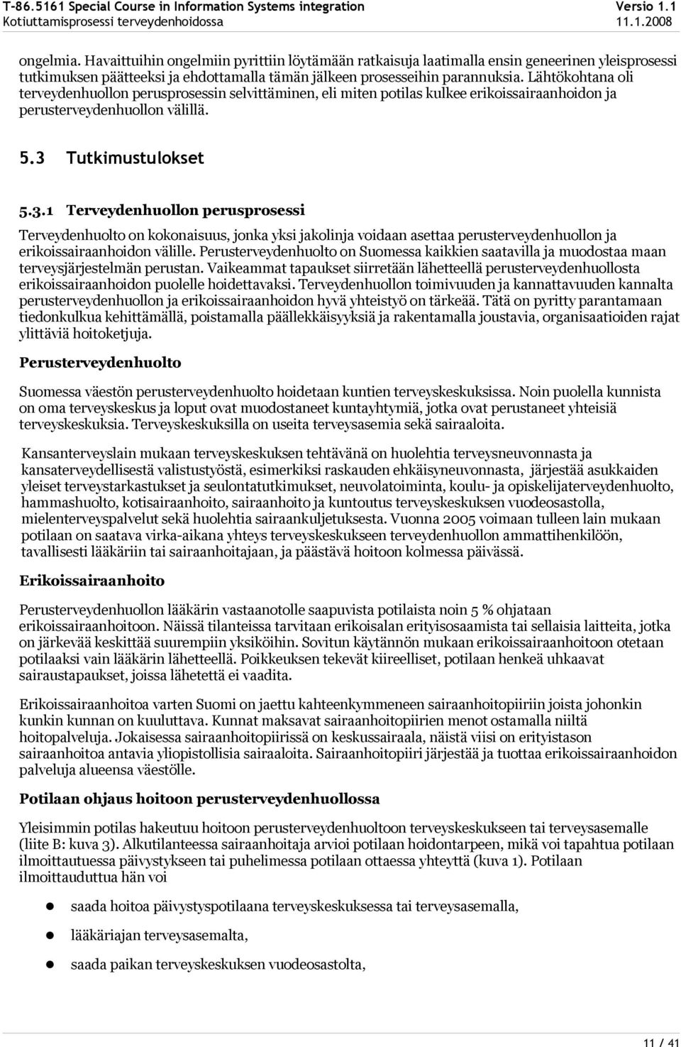 Tutkimustulokset 5.3.1 Terveydenhuollon perusprosessi Terveydenhuolto on kokonaisuus, jonka yksi jakolinja voidaan asettaa perusterveydenhuollon ja erikoissairaanhoidon välille.